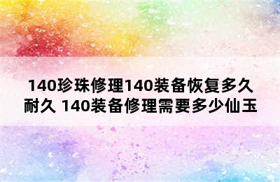 140珍珠修理140装备恢复多久耐久 140装备修理需要多少仙玉